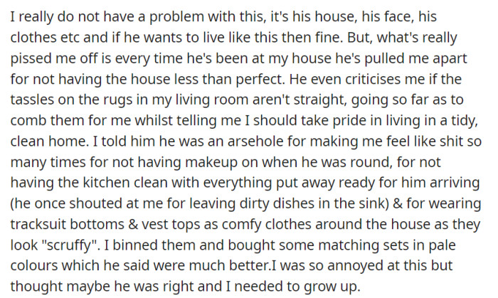 Frustrated by her boyfriend's double standards and constant criticism of her own living habits and appearance, the woman confronts him, expressing her anger for making her feel inadequate for not meeting his standards.