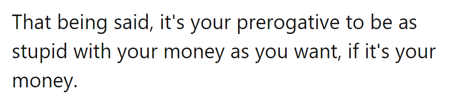 His money, his mayhem. Just hope the bank doesn't turn off the lights.