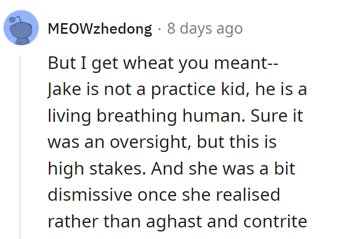 Jake's not a rehearsal; he's the main act. High stakes call for high care, not casual dismissal.
