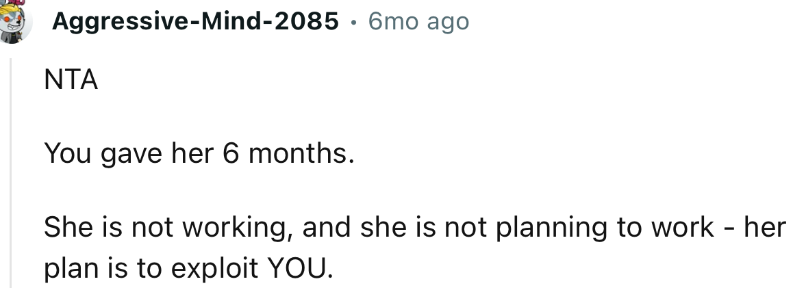 “She is not working, and she is not planning to work—her plan is to exploit YOU.”