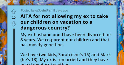 Woman Refuses To Let Her Ex-Husband Take Their Kids On A Vacation To A "Dangerous Country," Kids Get Mad At Her