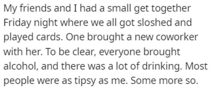 OP and their friends got together on a Friday night, and they all got drunk, while one of the friends brought her coworker