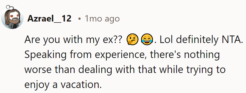 Definitely NTA. Dealing with that on vacation? No thanks!