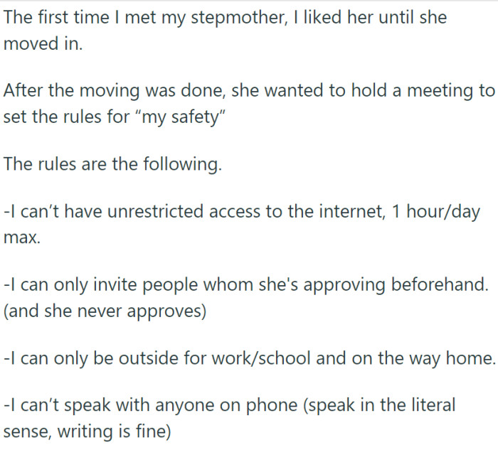 Upon moving in, the stepmother quickly convened a meeting to establish rules that she claimed were for the teenager's safety. These rules significantly limited the teen's freedom.