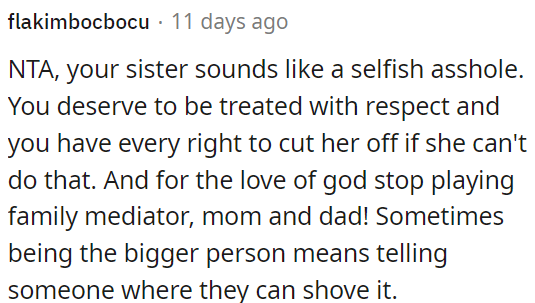 OP's sister's behavior is selfish, and OP has the right to cut her off if she doesn't respect her.