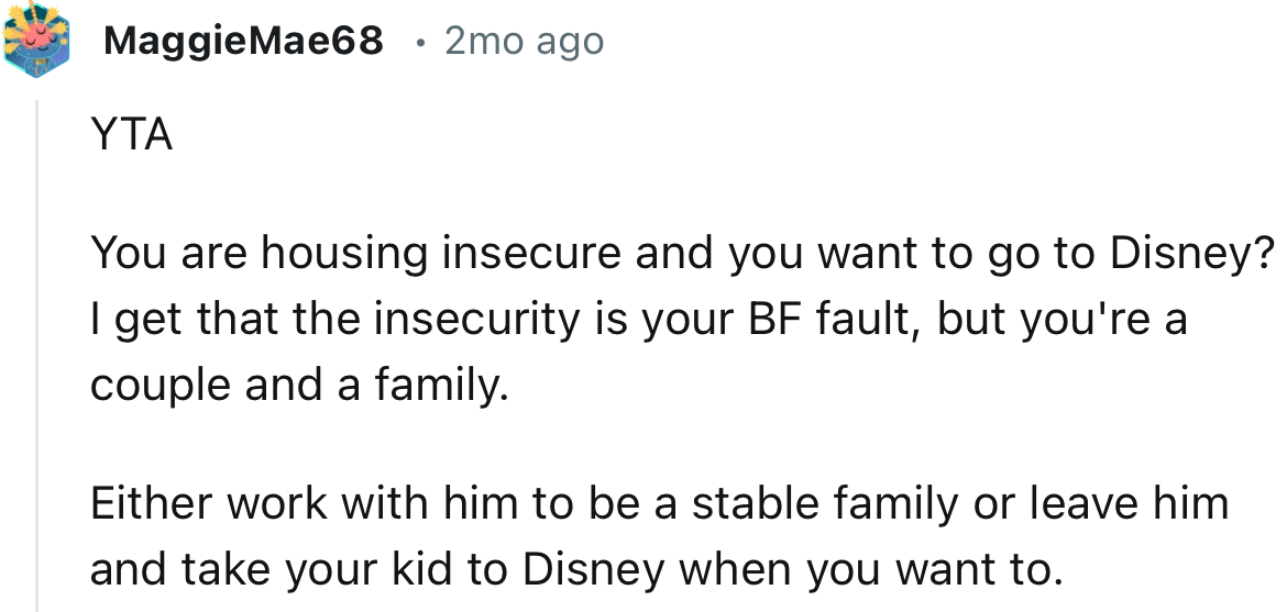 “Either work with him to be a stable family or leave him and take your child to Disney when you want to.”