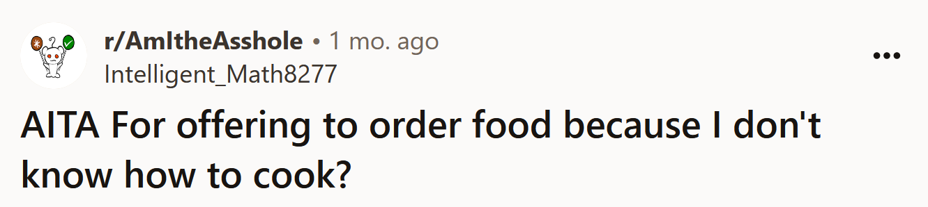 The Redditor asked if he's an a**hole for wanting to order food all the time because he doesn't know how to cook.