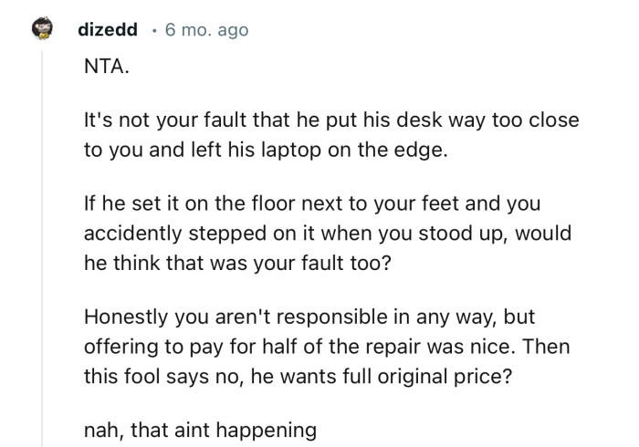 “NTA. It's not your fault that he put his desk way too close to you and left his laptop on the edge.”