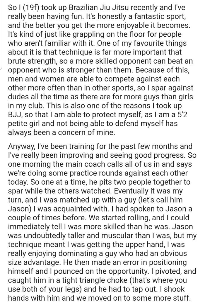 OP has been taking Brazilian Jiu Jitsu classes for some time now. Interestingly, she was able to defeat a male acquaintance who was larger than her in one of their practice rounds