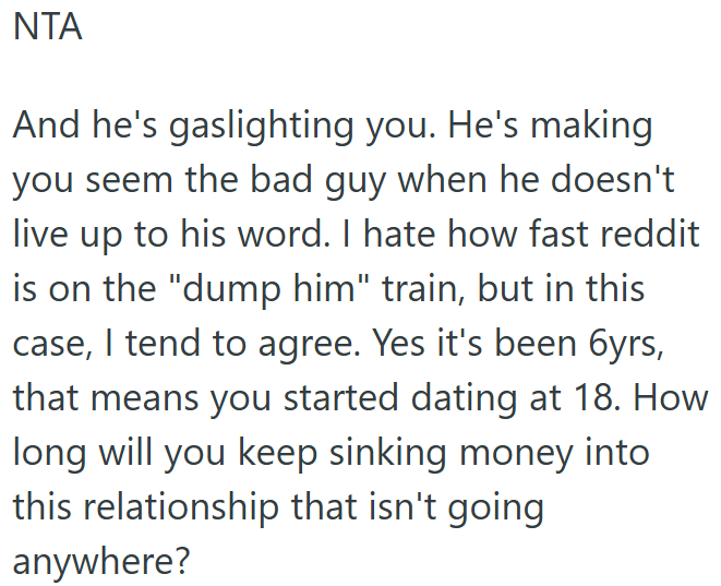 He's gaslighting her and wasting her money in a dead-end relationship.