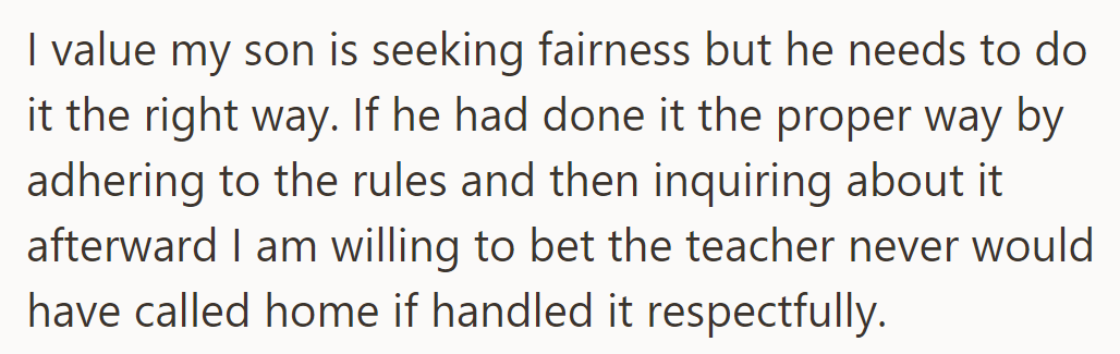 He values his son's fairness but stresses following rules and respectful inquiry to prevent issues.