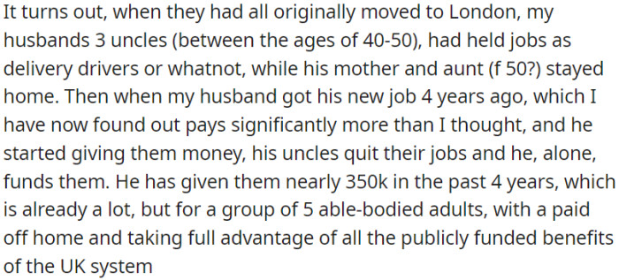 OP's husband's uncles initially worked as drivers in London; now he funds them with over $350k in 4 years after getting a high-paying job, despite their ability to work and access to public benefits.
