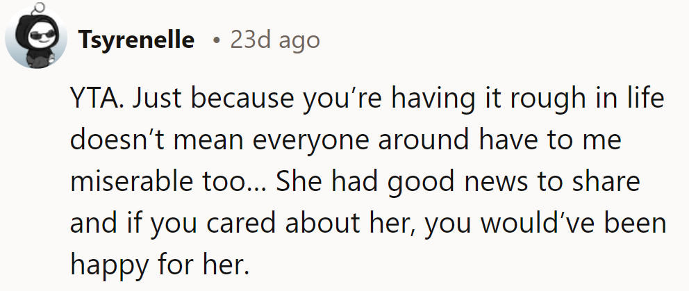 Life's rough, but that's no excuse for raining on someone else's parade.