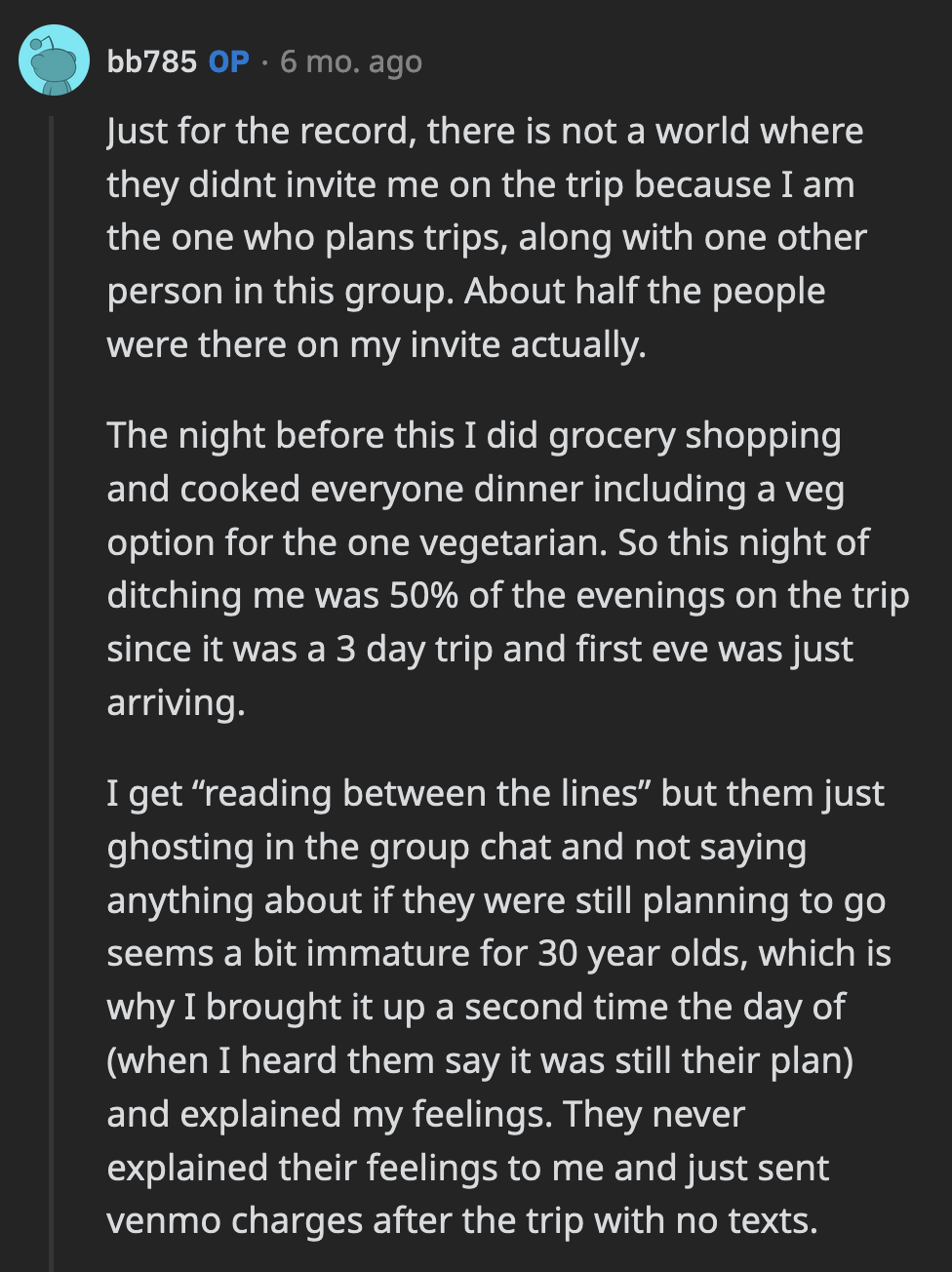 OP said there wouldn't have been a trip if it weren't for her and another friend because they typically did all the planning. She also explained that she would have appreciated it more if they hadn't been so sneaky about their plans.