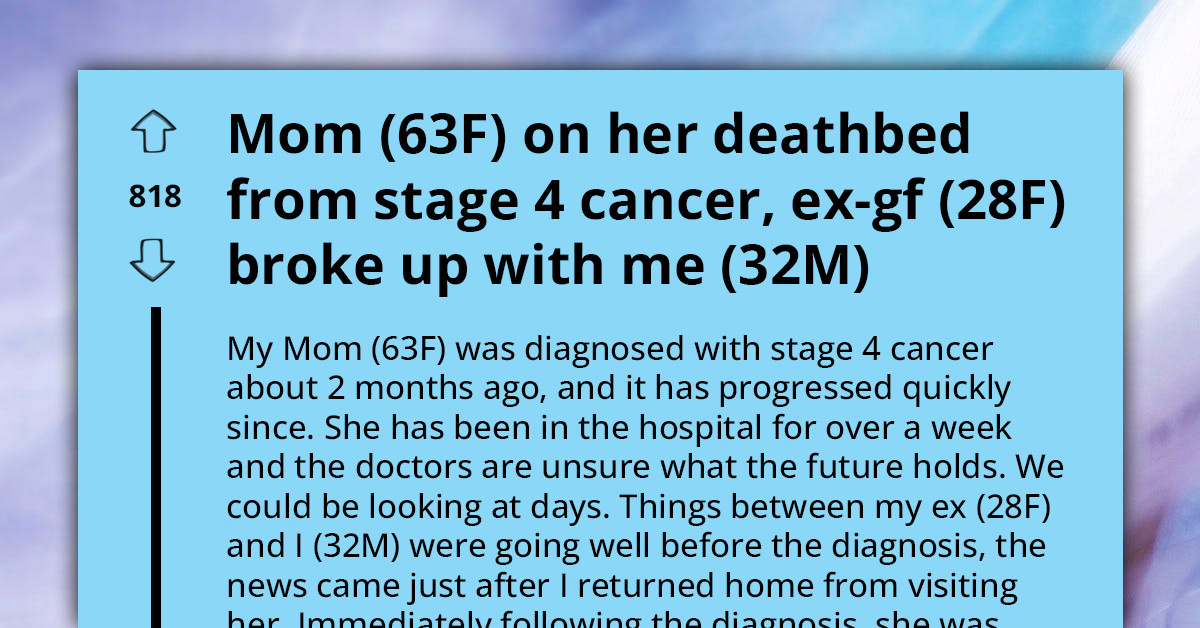 Devastated Man Seeks Help as Girlfriend Breaks Up with Him While His Mom Is on Her Deathbed, but Wants to Get Back Together in the Future After Mom Dies
