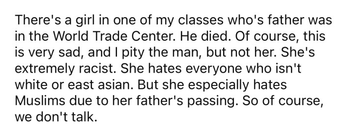 The OP says there is a girl in one of her classes whose father died in the World Trade Center, and as a result, is very hateful towards Muslims.