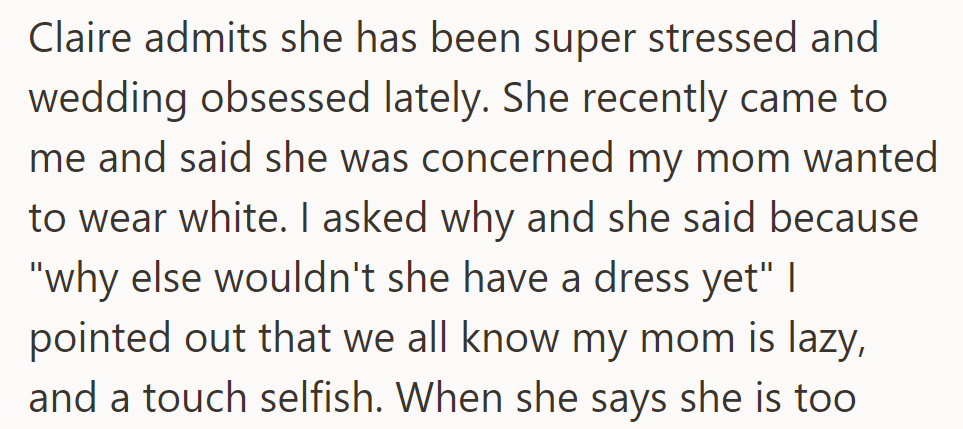 Claire's stressed about the wedding, fearing his mom wants to wear white due to not having a dress yet. OP reassures her, citing his mom's laziness.