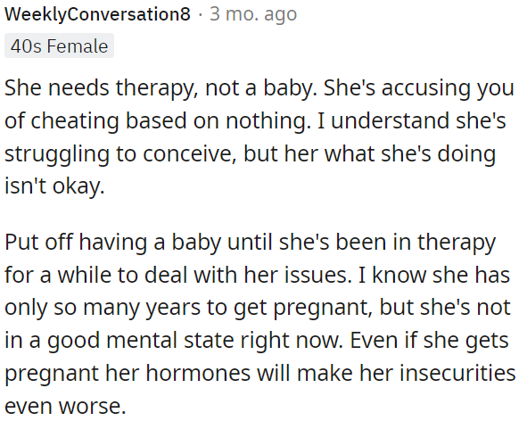 Her unfounded accusations and struggles with conception indicate she needs help.