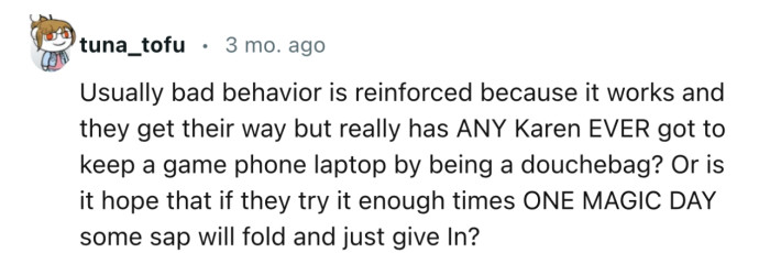 “Usually bad behavior is reinforced because it works and they get their way.”