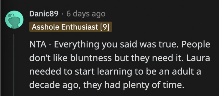 She did the right thing by laying it out plainly for them. They probably got defensive because they know deep down that OP is right.