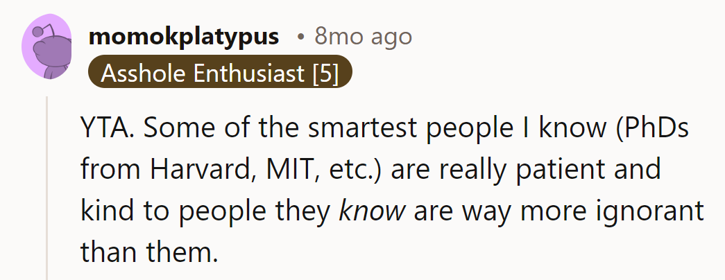 YTA. Ever heard of humble brilliance? The real geniuses are patient with the clueless.