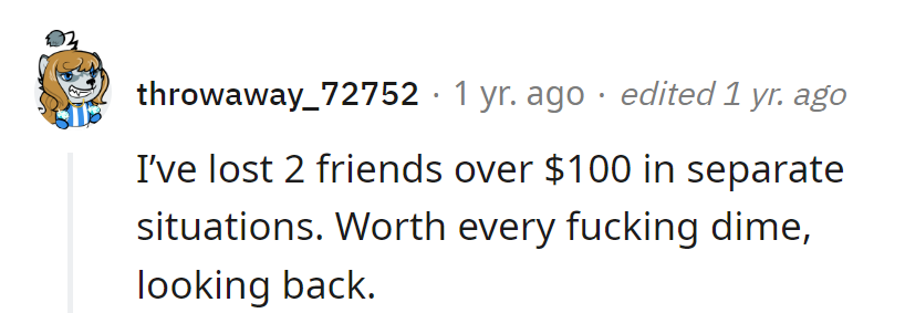 Lost 2 friends over $100 each. Best investment ever, in hindsight.