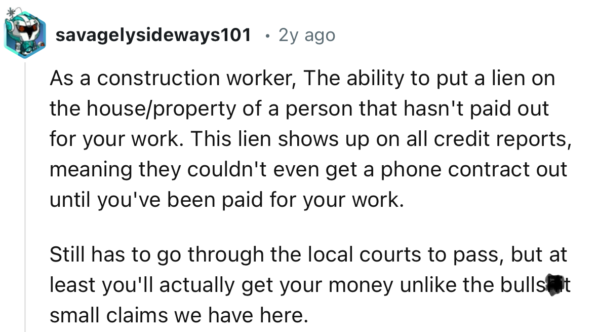 “As a construction worker, the ability to put a lien on the house/property of a person that hasn't paid for your work.”