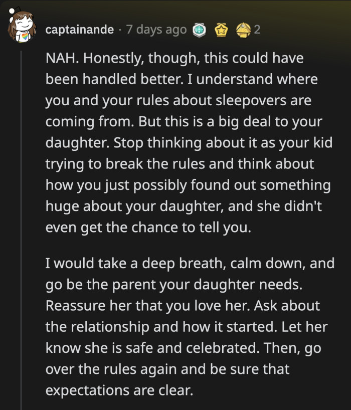 They said OP should stop focusing on his house rules being broken and pay attention to his daughter. She was outed by her brother and her girlfriend was kicked out by her parents in the middle of the night.