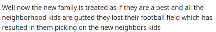 The walled-off property has led to the new family being treated as a nuisance, with the neighborhood kids now picking on them due to losing their football field.