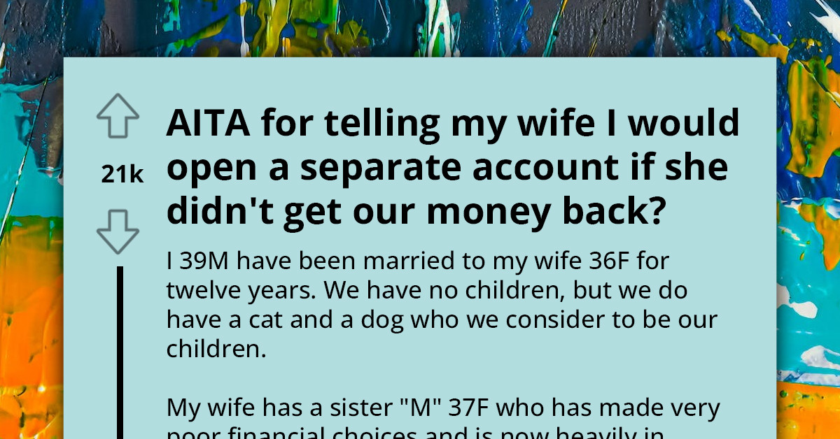 Husband Threatens to Open Separate Savings Account After Wife Steals $2,000 From Their Joint Account to "Invest" in Her Sister's Pyramid Scheme