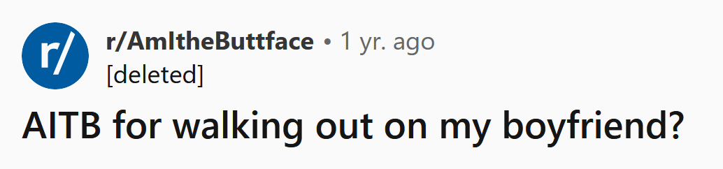 The Redditor asked if he's a buttface for walking out on his boyfriend.