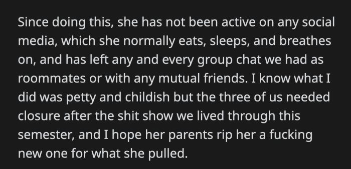 Bee didn't return to their dorm. She left the group chats and has been inactive on social media. OP admitted that what they did was childish but felt it was justified after living with Bee.