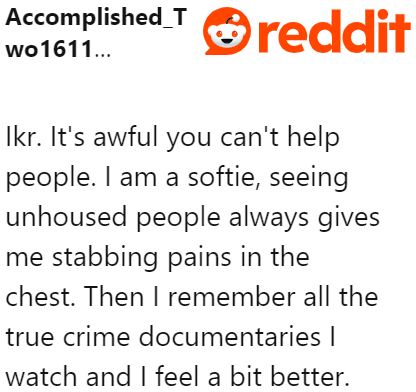 Watching true crime documentaries will make the OP realize he did the right thing.