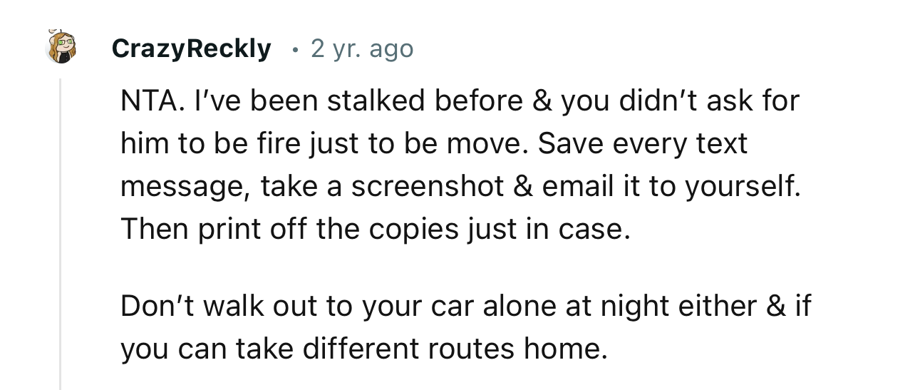 “NTA. I’ve been stalked before & you didn’t ask for him to be fired, just to be moved.”