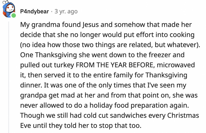 25. Grandma found God, and He told her to preserve her leftover turkey in the freezer, then serve it to her family until Christmas. What religion is this?
