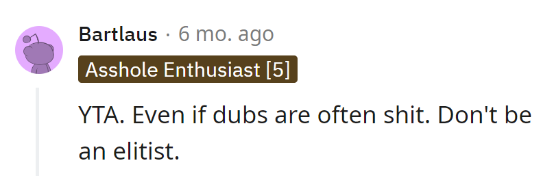 Dubs may be hit or miss, but being an elitist is a definite miss.
