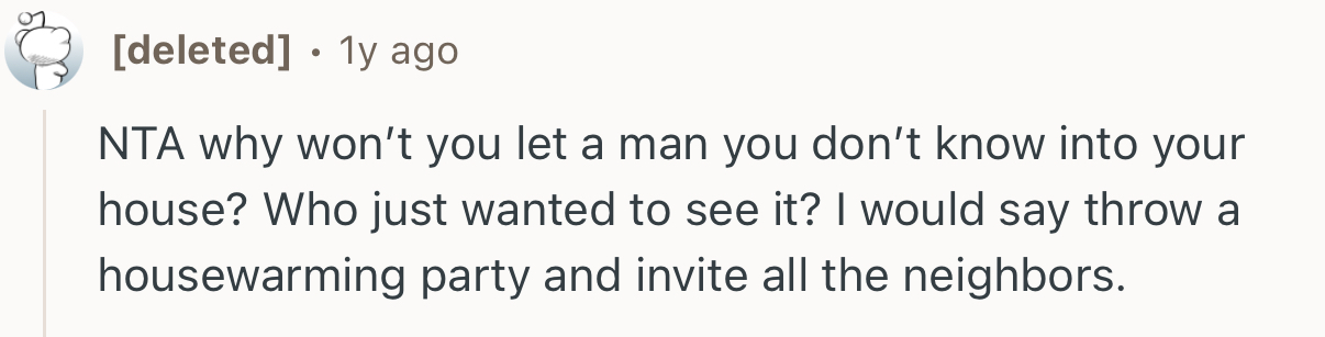 “NTA. Why wouldn’t you let a man you don’t know into your house?”