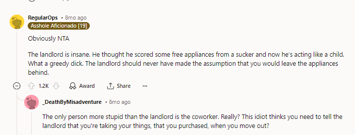 I wonder if the coworker is a landlord who’s tried to pull this shady shit. I can’t think of any other reason why he’d be against OP because the landlord’s demands are literally insane.