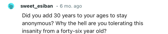 “Why the hell are you tolerating this insanity from a forty-six-year-old?”