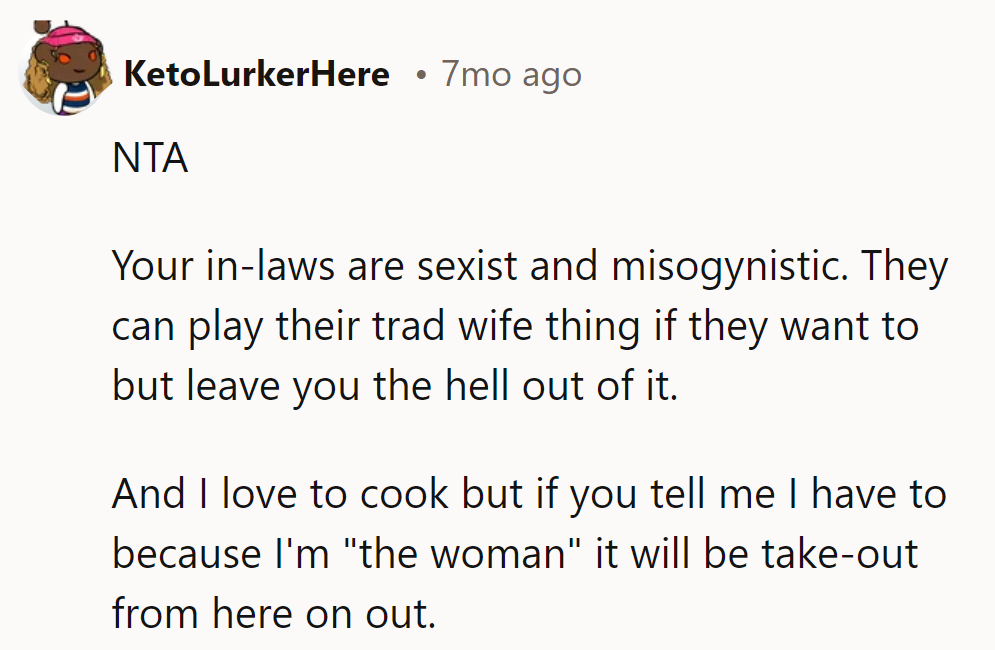 In-laws living in the past with their trad-wife nonsense. If they insist, it's take-out forever!