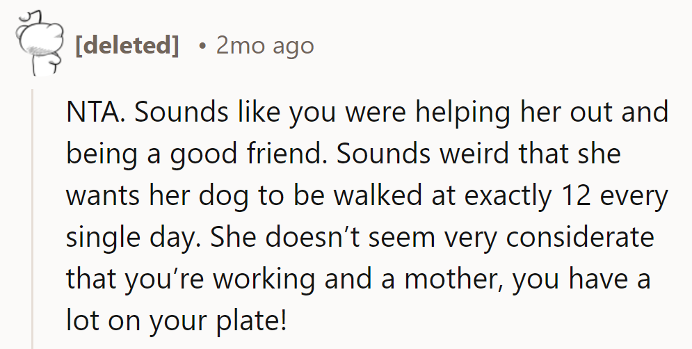 NTA. Helping her out was kind; it’s odd she insists on exact noon walks every day.