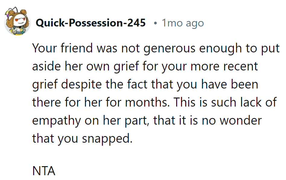 It's like her friend's empathy went on vacation.