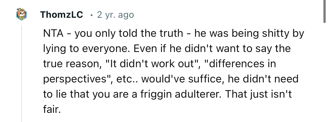 “NTA - you only told the truth - he was being shitty by lying to everyone.”