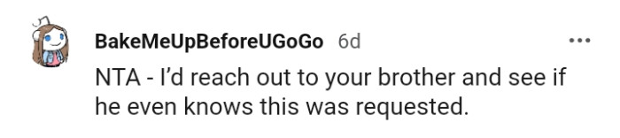 Reach out to your brother and discuss this