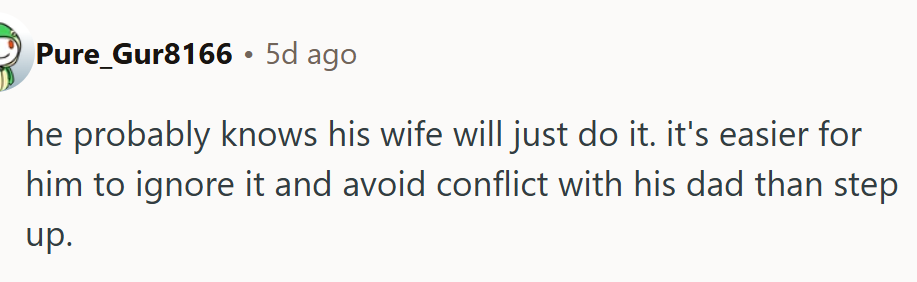 It's easier for the husband to ignore it