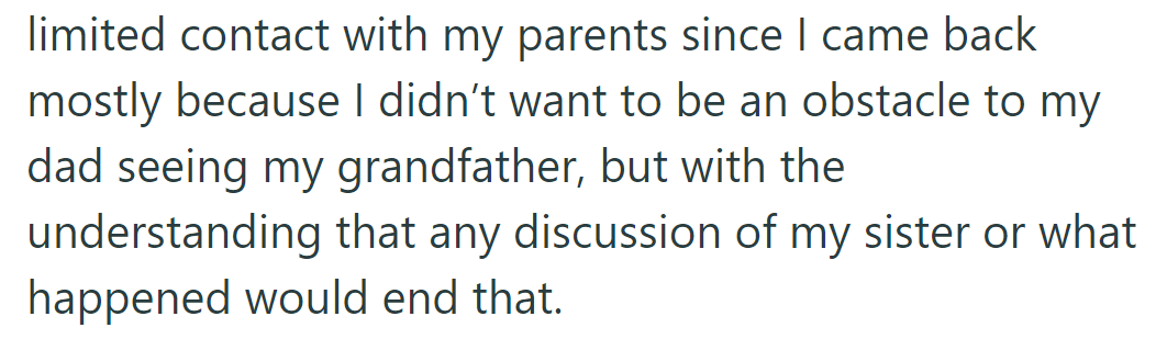 The OP has minimal contact with her parents and is focused on her grandfather's visits. She is not allowed to discuss her sister or past events.