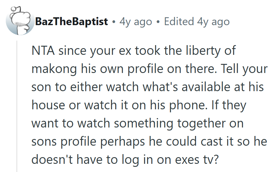 A fair workaround that lets the son enjoy Netflix without inviting his dad into mom’s account again.