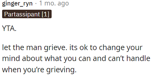 OP should allow him to grieve.
