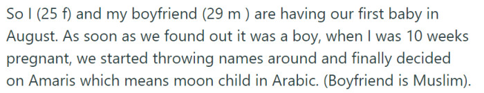 As an expectant couple, the 25-year-old woman and her 29-year-old boyfriend eagerly await the arrival of their first child, a baby boy due in August. After careful consideration, they have chosen the name Amaris, which holds significance as it means 