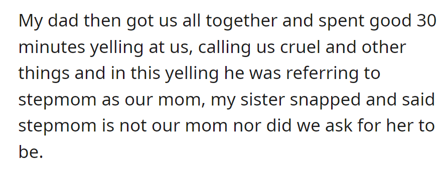 Dad angrily called Stepmom 'Mom,' and Sister snapped, clarifying that Stepmom isn't their mom, and they never asked for it.
